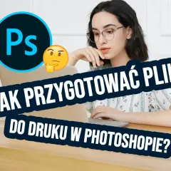 Jak przygotować plik do druku w Photoshopie? Poradnik krok po kroku