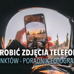 Jak robić ładne zdjęcia? Proste triki dla każdego (smartfon/aparat)