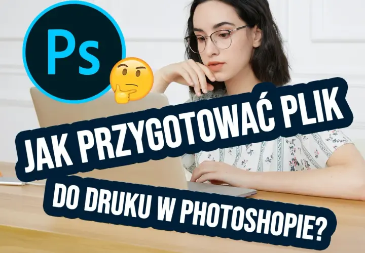 Jak przygotować plik do druku w Photoshopie? Poradnik krok po kroku