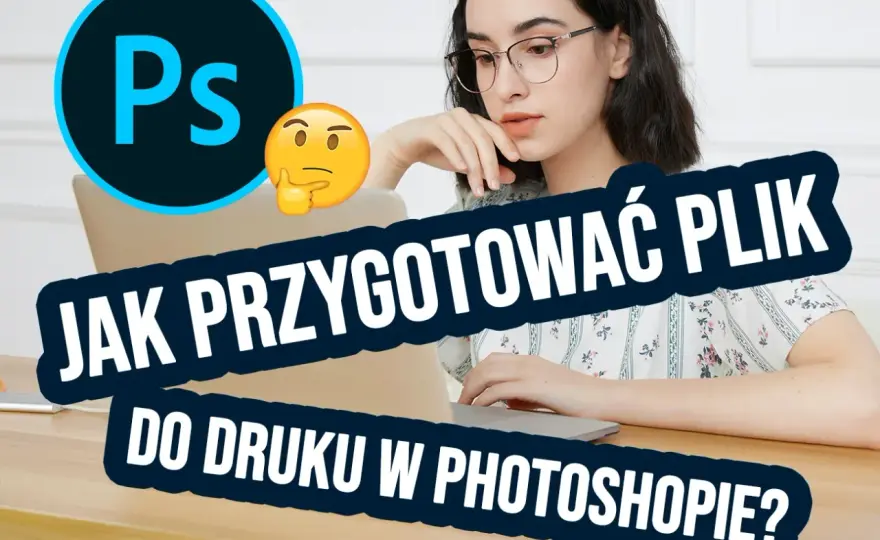 Jak przygotować plik do druku w Photoshopie? Poradnik krok po kroku
